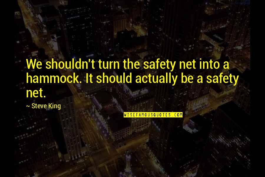 Awarest Quotes By Steve King: We shouldn't turn the safety net into a