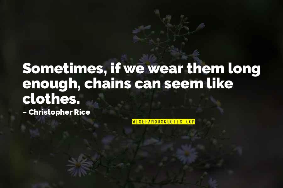 Awargi Quotes By Christopher Rice: Sometimes, if we wear them long enough, chains