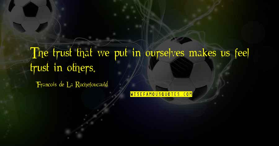 Awargi Quotes By Francois De La Rochefoucauld: The trust that we put in ourselves makes