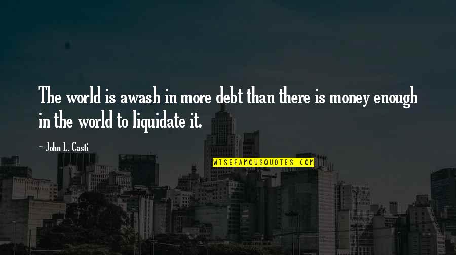 Awash Quotes By John L. Casti: The world is awash in more debt than Awash Quotes By John L. Casti: The world is awash in more debt than