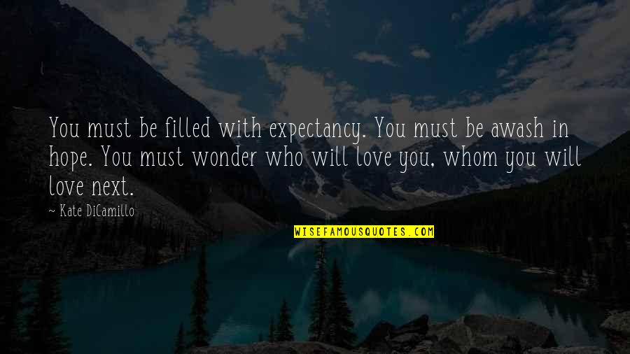 Awash Quotes By Kate DiCamillo: You must be filled with expectancy. You must Awash Quotes By Kate DiCamillo: You must be filled with expectancy. You must