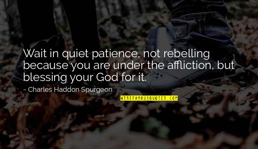 Awashima Reel Quotes By Charles Haddon Spurgeon: Wait in quiet patience, not rebelling because you