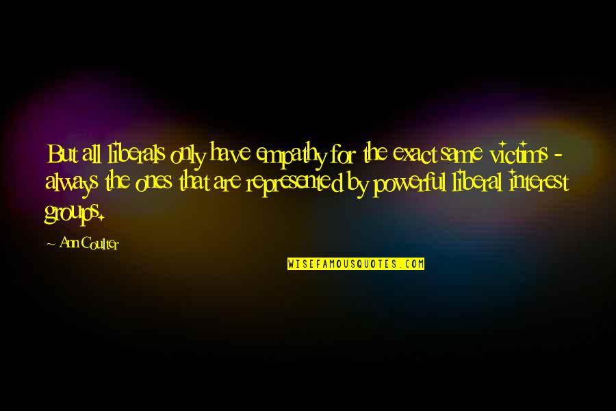 Awasir Quotes By Ann Coulter: But all liberals only have empathy for the Awasir Quotes By Ann Coulter: But all liberals only have empathy for the