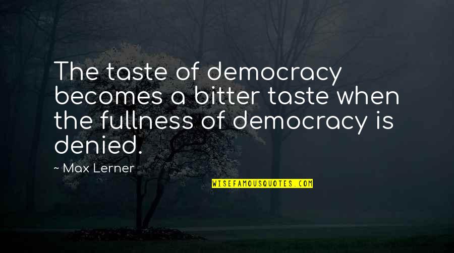 Awasthi India Quotes By Max Lerner: The taste of democracy becomes a bitter taste Awasthi India Quotes By Max Lerner: The taste of democracy becomes a bitter taste