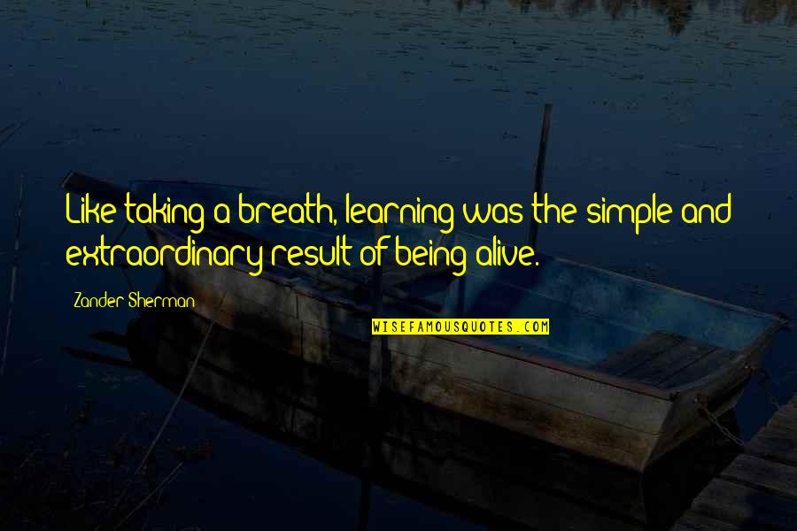 Awasthi India Quotes By Zander Sherman: Like taking a breath, learning was the simple Awasthi India Quotes By Zander Sherman: Like taking a breath, learning was the simple