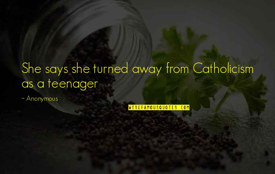 Away As Quotes By Anonymous: She says she turned away from Catholicism as