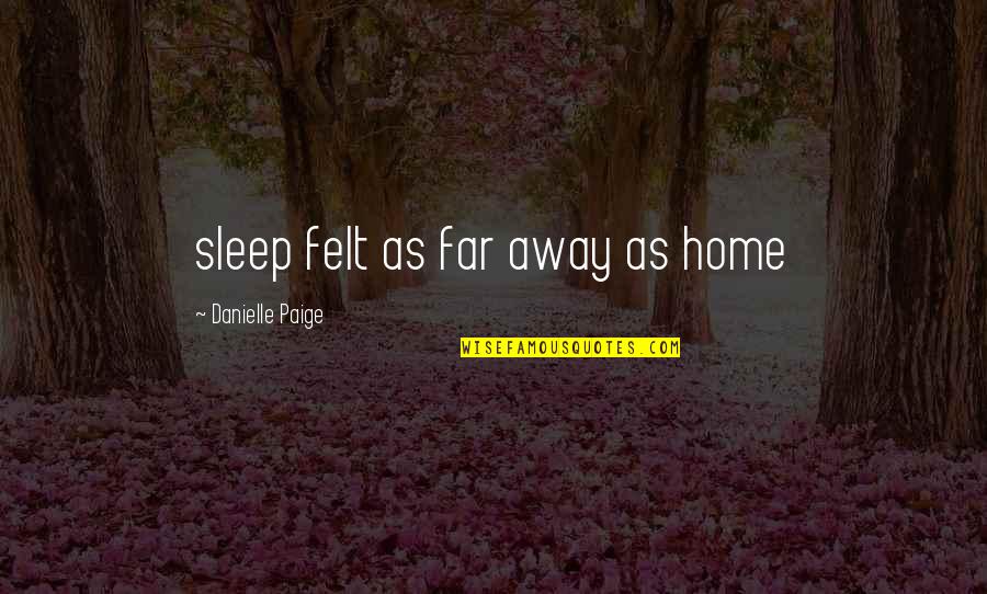 Away As Quotes By Danielle Paige: sleep felt as far away as home Away As Quotes By Danielle Paige: sleep felt as far away as home