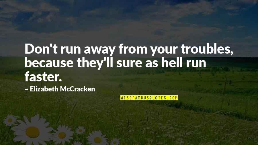 Away As Quotes By Elizabeth McCracken: Don't run away from your troubles, because they'll Away As Quotes By Elizabeth McCracken: Don't run away from your troubles, because they'll