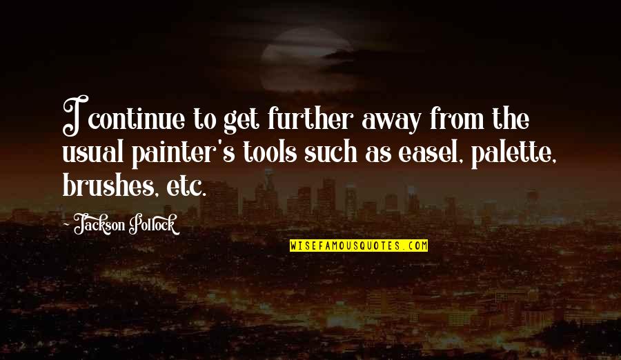 Away As Quotes By Jackson Pollock: I continue to get further away from the Away As Quotes By Jackson Pollock: I continue to get further away from the