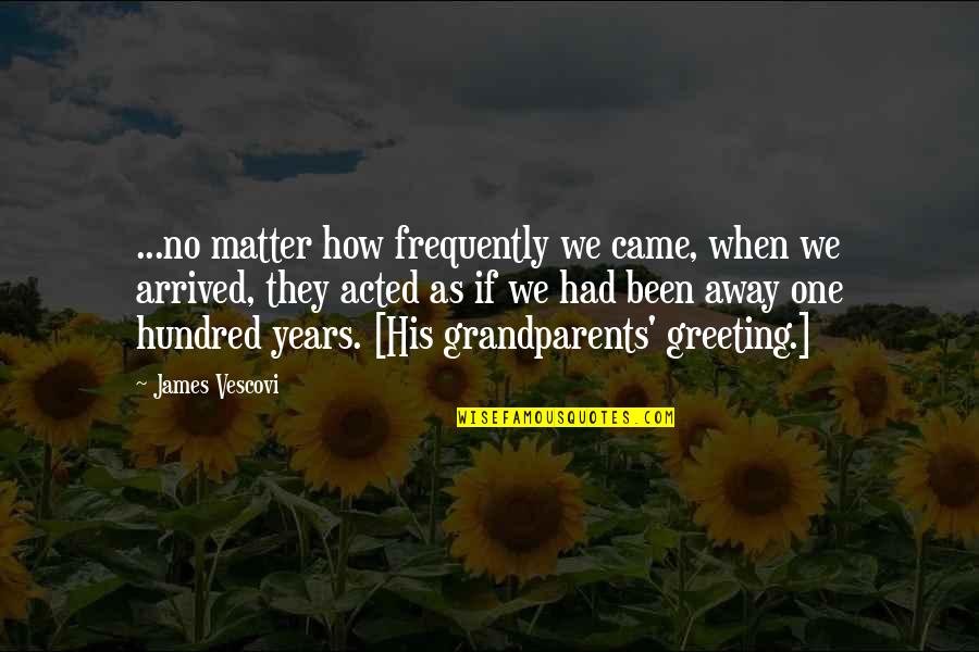 Away As Quotes By James Vescovi: ...no matter how frequently we came, when we Away As Quotes By James Vescovi: ...no matter how frequently we came, when we