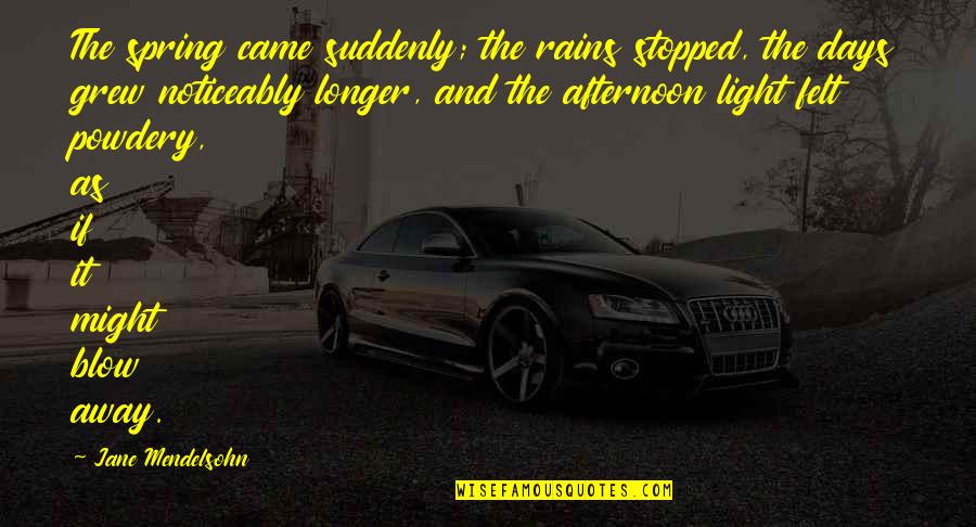 Away As Quotes By Jane Mendelsohn: The spring came suddenly; the rains stopped, the Away As Quotes By Jane Mendelsohn: The spring came suddenly; the rains stopped, the
