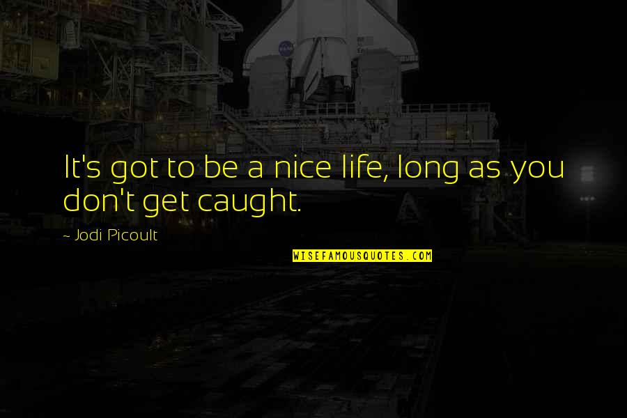 Away As Quotes By Jodi Picoult: It's got to be a nice life, long Away As Quotes By Jodi Picoult: It's got to be a nice life, long