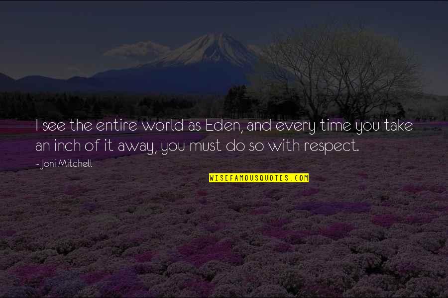 Away As Quotes By Joni Mitchell: I see the entire world as Eden, and Away As Quotes By Joni Mitchell: I see the entire world as Eden, and