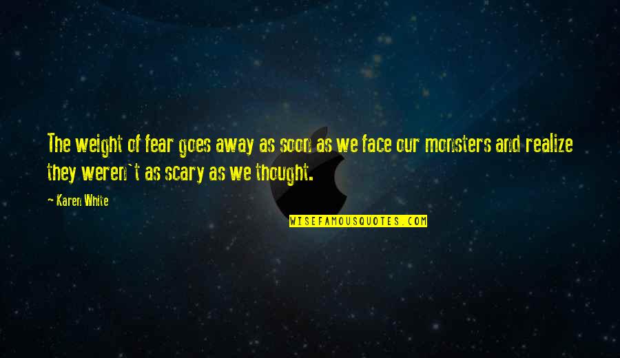 Away As Quotes By Karen White: The weight of fear goes away as soon Away As Quotes By Karen White: The weight of fear goes away as soon