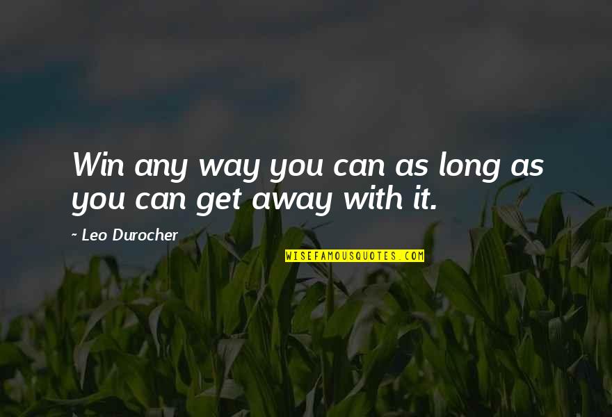 Away As Quotes By Leo Durocher: Win any way you can as long as Away As Quotes By Leo Durocher: Win any way you can as long as