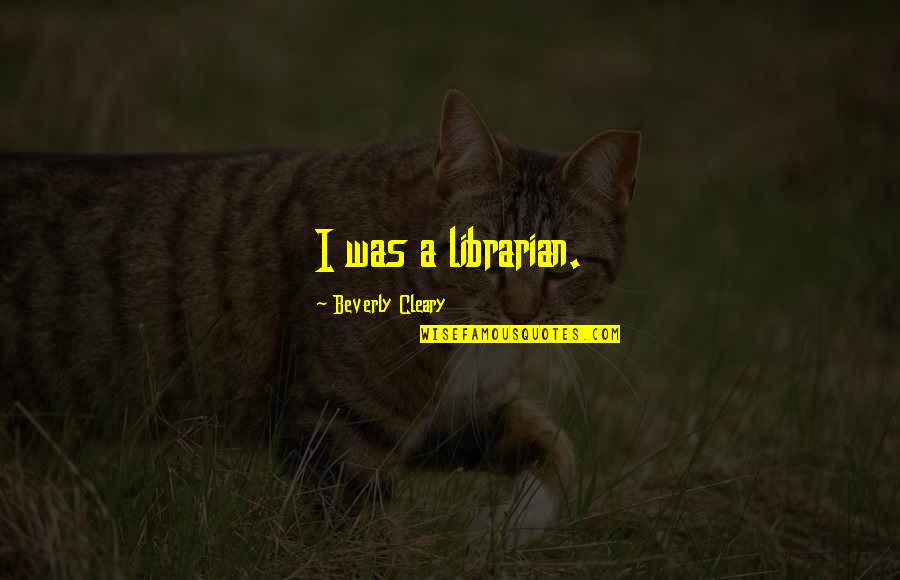 Away Bati Quotes By Beverly Cleary: I was a librarian.