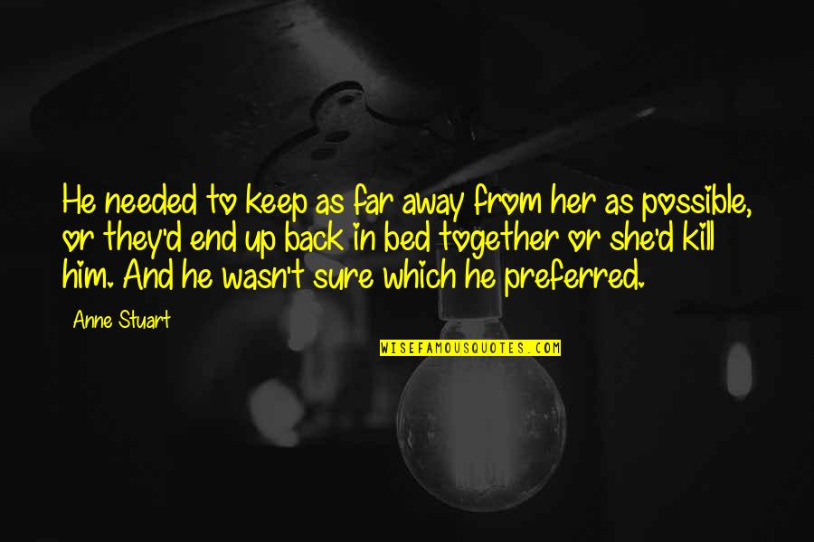 Away But Together Quotes By Anne Stuart: He needed to keep as far away from Away But Together Quotes By Anne Stuart: He needed to keep as far away from