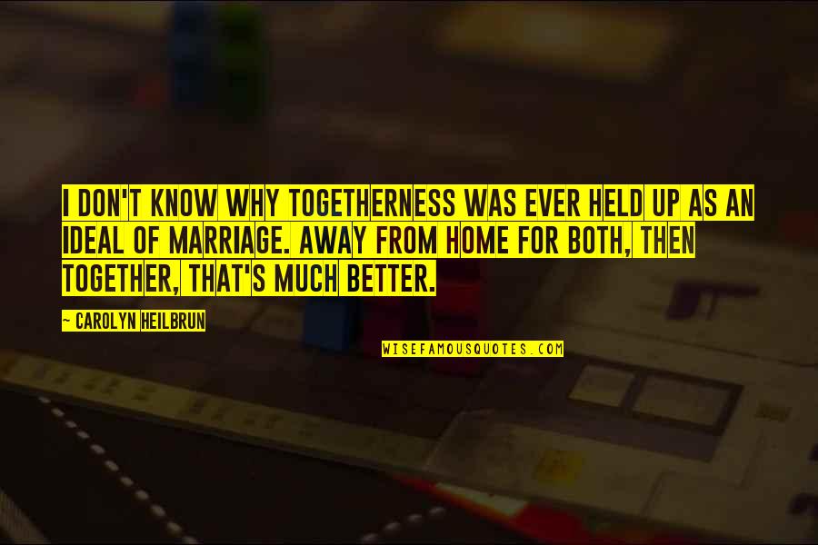 Away But Together Quotes By Carolyn Heilbrun: I don't know why togetherness was ever held Away But Together Quotes By Carolyn Heilbrun: I don't know why togetherness was ever held