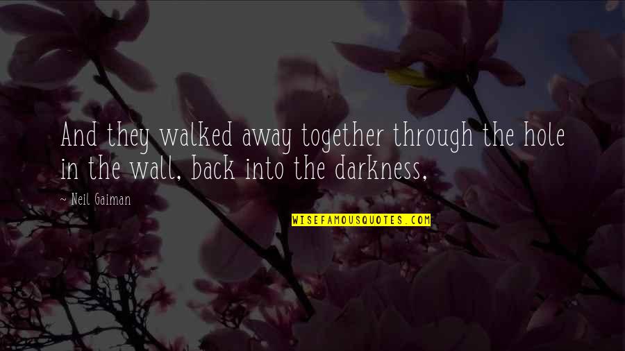 Away But Together Quotes By Neil Gaiman: And they walked away together through the hole