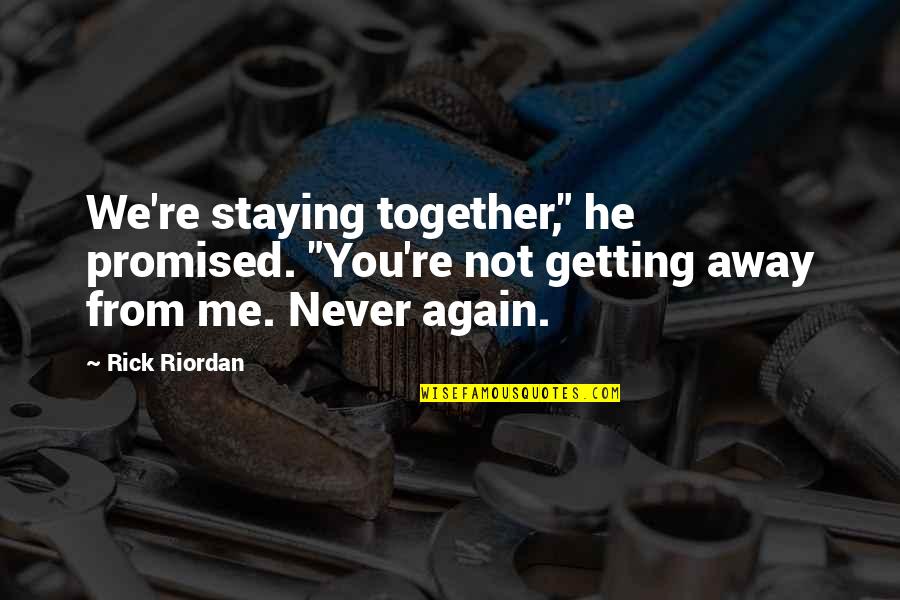 Away But Together Quotes By Rick Riordan: We're staying together," he promised. "You're not getting