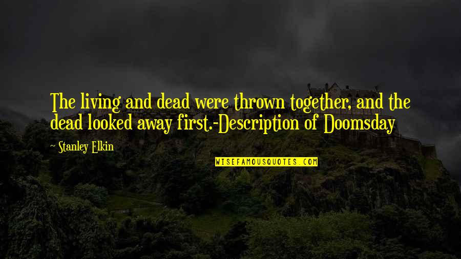 Away But Together Quotes By Stanley Elkin: The living and dead were thrown together, and