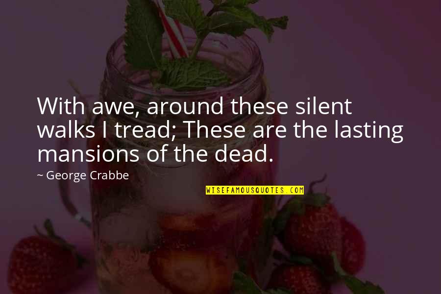 Away Canceled Quotes By George Crabbe: With awe, around these silent walks I tread;