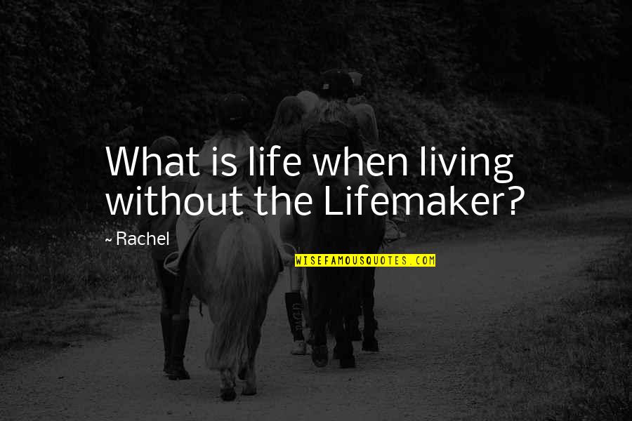 Away Days Movie Quotes By Rachel: What is life when living without the Lifemaker?