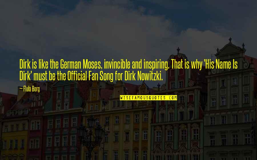 Away From City Life Quotes By Flula Borg: Dirk is like the German Moses, invincible and