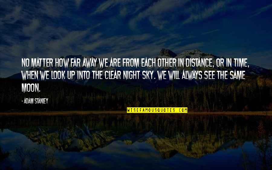 Away From Each Other Quotes By Adam Stanley: No matter how far away we are from