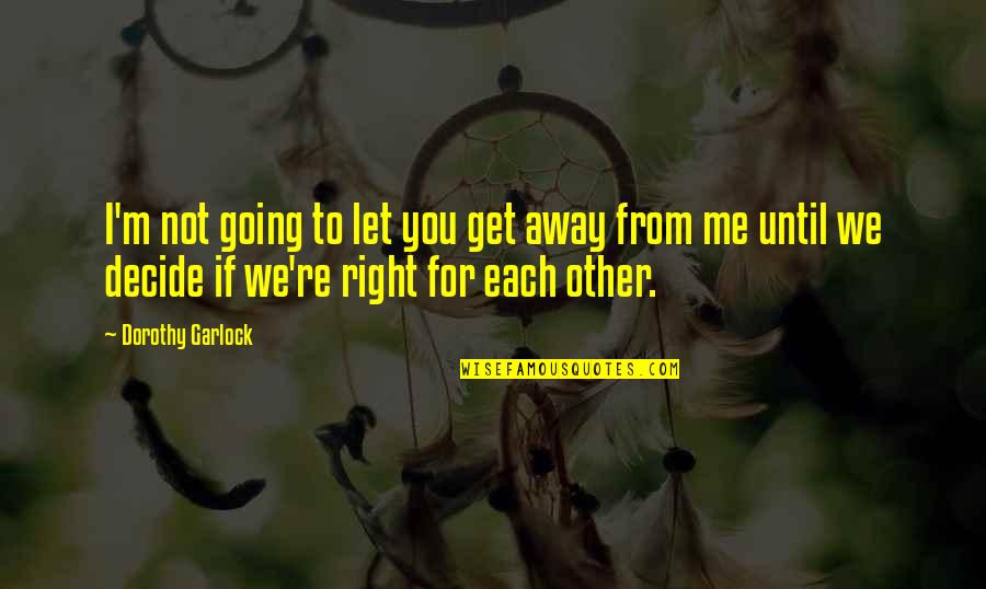 Away From Each Other Quotes By Dorothy Garlock: I'm not going to let you get away