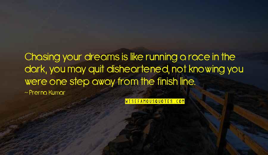 Away From Each Other Quotes By Prerna Kumar: Chasing your dreams is like running a race