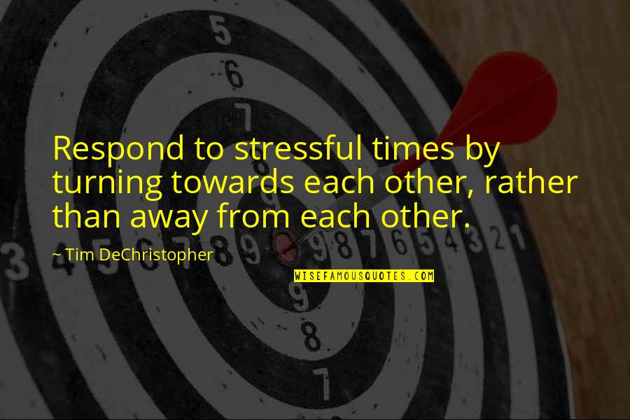Away From Each Other Quotes By Tim DeChristopher: Respond to stressful times by turning towards each
