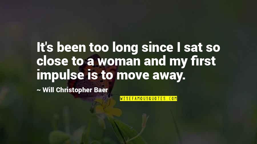 Away From Each Other Quotes By Will Christopher Baer: It's been too long since I sat so