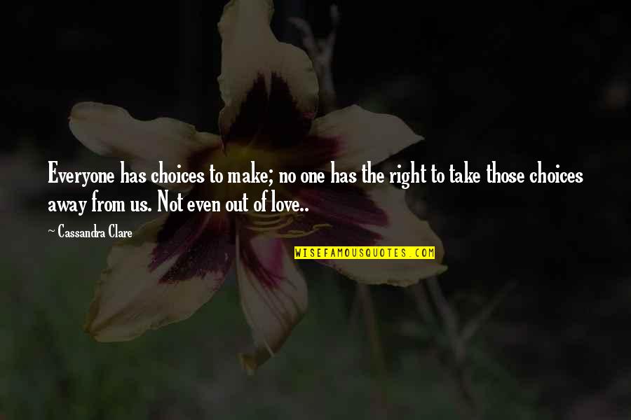 Away From Everyone Quotes By Cassandra Clare: Everyone has choices to make; no one has Away From Everyone Quotes By Cassandra Clare: Everyone has choices to make; no one has