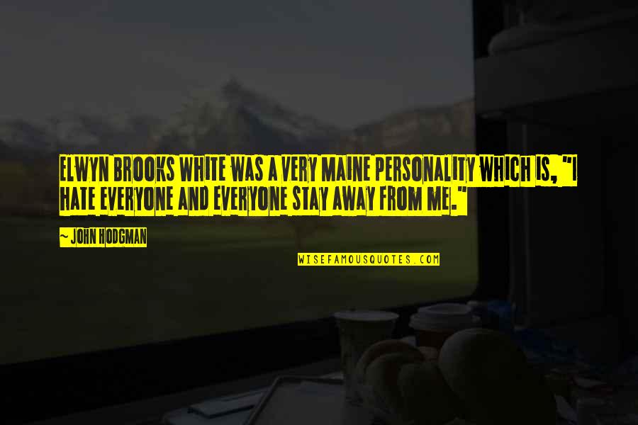 Away From Everyone Quotes By John Hodgman: Elwyn Brooks White was a very Maine personality Away From Everyone Quotes By John Hodgman: Elwyn Brooks White was a very Maine personality