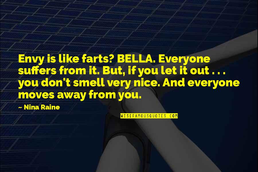 Away From Everyone Quotes By Nina Raine: Envy is like farts? BELLA. Everyone suffers from Away From Everyone Quotes By Nina Raine: Envy is like farts? BELLA. Everyone suffers from