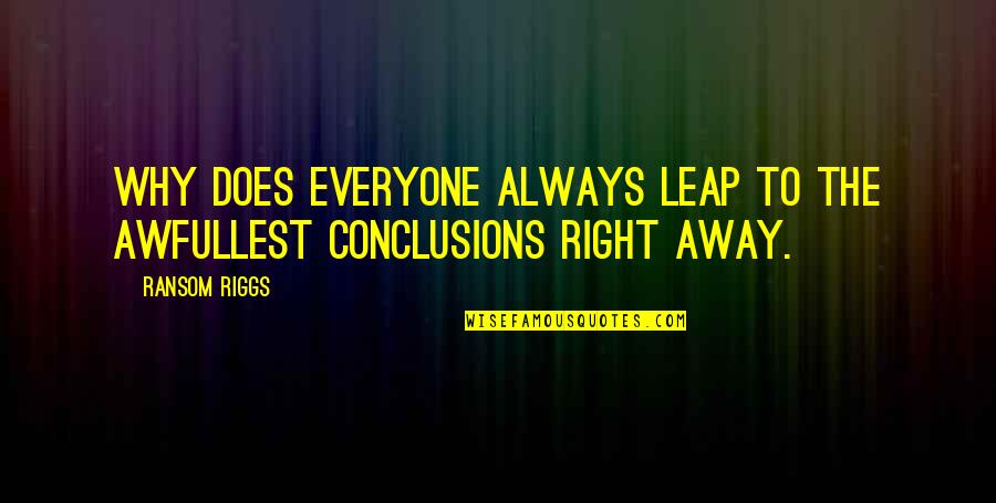 Away From Everyone Quotes By Ransom Riggs: Why does everyone always leap to the awfullest