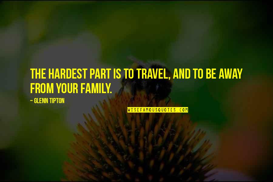 Away From Family Quotes By Glenn Tipton: The hardest part is to travel, and to