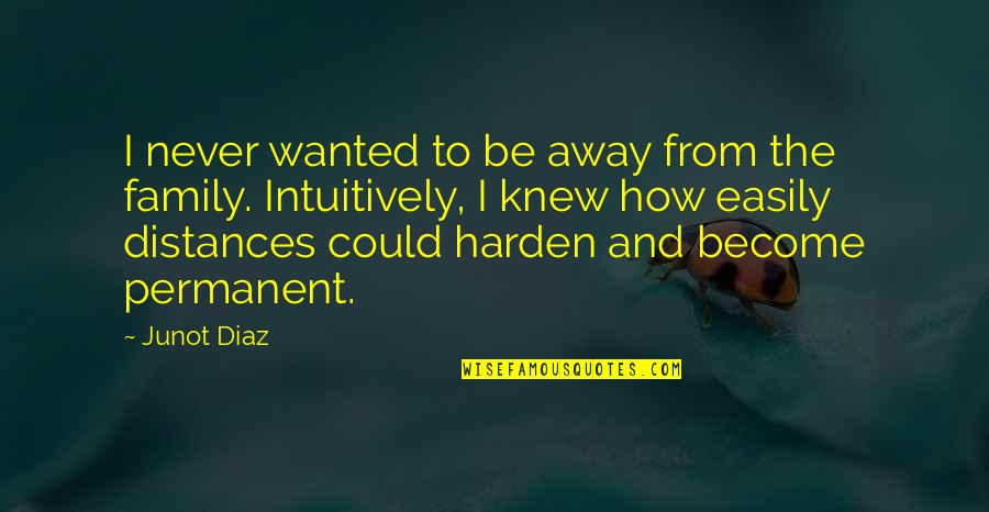 Away From Family Quotes By Junot Diaz: I never wanted to be away from the