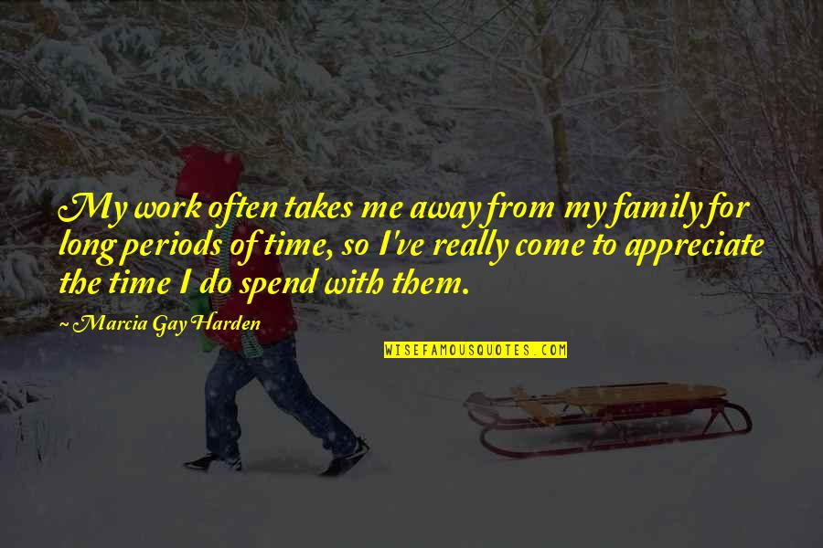 Away From Family Quotes By Marcia Gay Harden: My work often takes me away from my