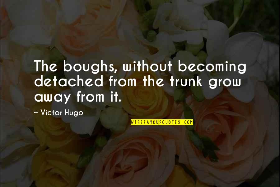 Away From Family Quotes By Victor Hugo: The boughs, without becoming detached from the trunk