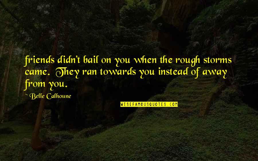 Away From Friends Quotes By Belle Calhoune: friends didn't bail on you when the rough