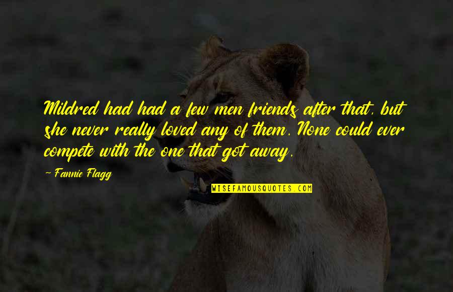 Away From Friends Quotes By Fannie Flagg: Mildred had had a few men friends after