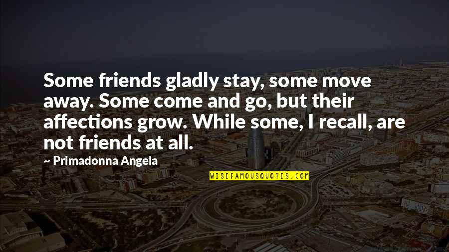 Away From Friends Quotes By Primadonna Angela: Some friends gladly stay, some move away. Some