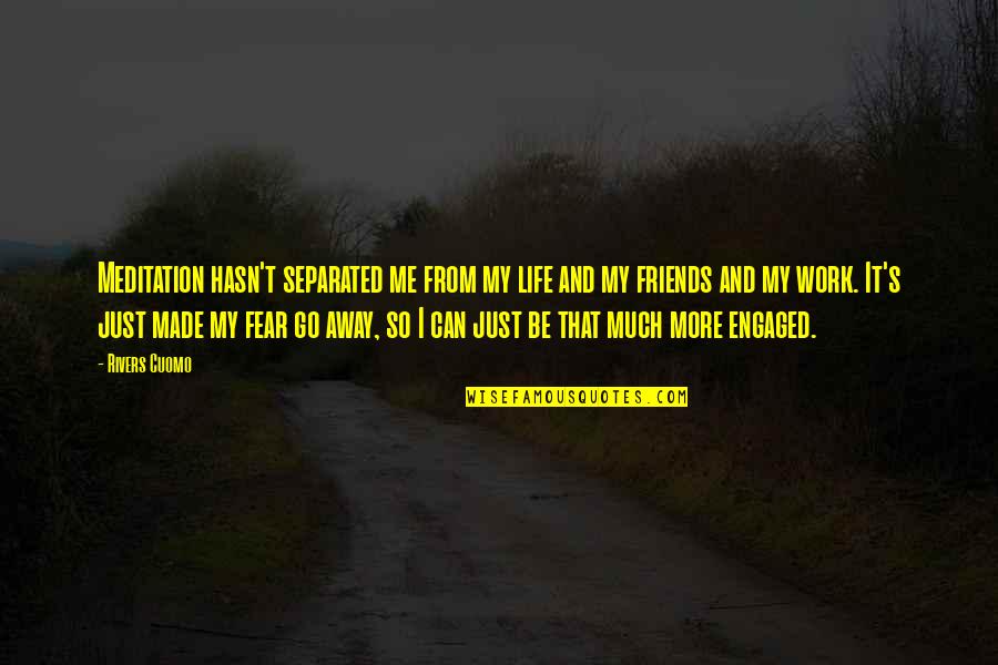Away From Friends Quotes By Rivers Cuomo: Meditation hasn't separated me from my life and