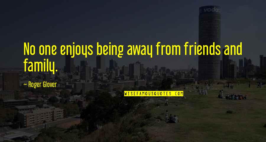 Away From Friends Quotes By Roger Glover: No one enjoys being away from friends and