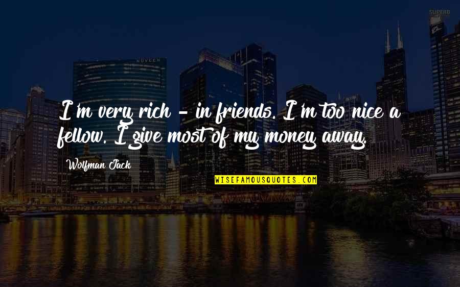 Away From Friends Quotes By Wolfman Jack: I'm very rich - in friends. I'm too