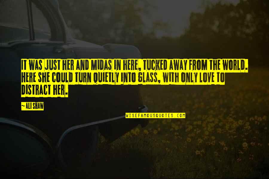 Away From Here Quotes By Ali Shaw: It was just her and Midas in here, Away From Here Quotes By Ali Shaw: It was just her and Midas in here,