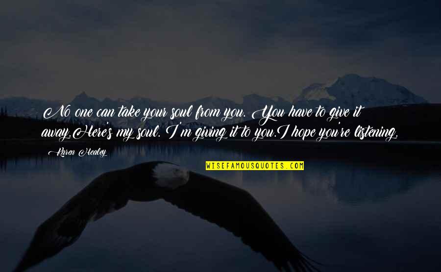 Away From Here Quotes By Karen Healey: No one can take your soul from you. Away From Here Quotes By Karen Healey: No one can take your soul from you.