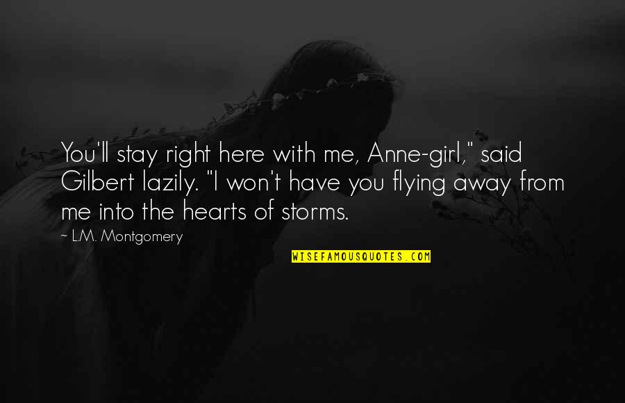 Away From Here Quotes By L.M. Montgomery: You'll stay right here with me, Anne-girl," said Away From Here Quotes By L.M. Montgomery: You'll stay right here with me, Anne-girl," said